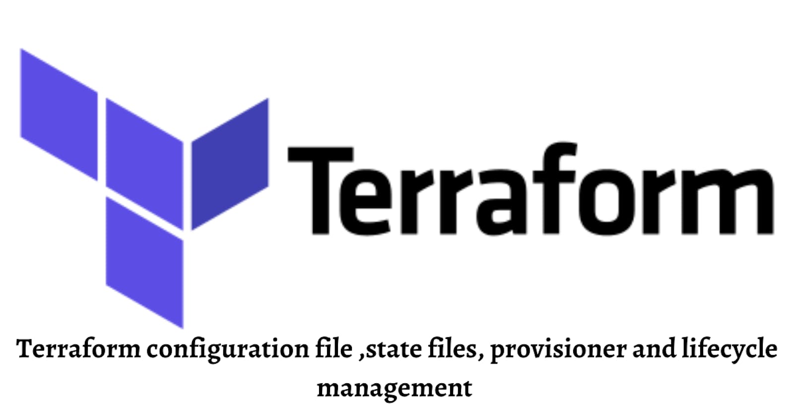 Terraform configuration file ,state files, provisioner and lifecycle management