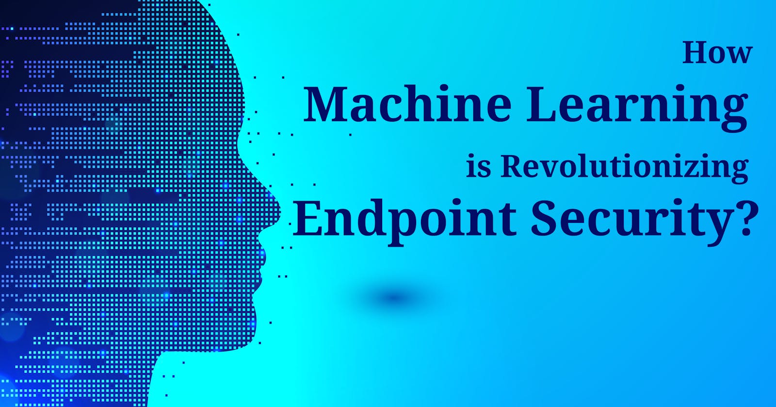 How Machine Learning is Revolutionizing Endpoint Security? | Cyberroot Risk Advisory