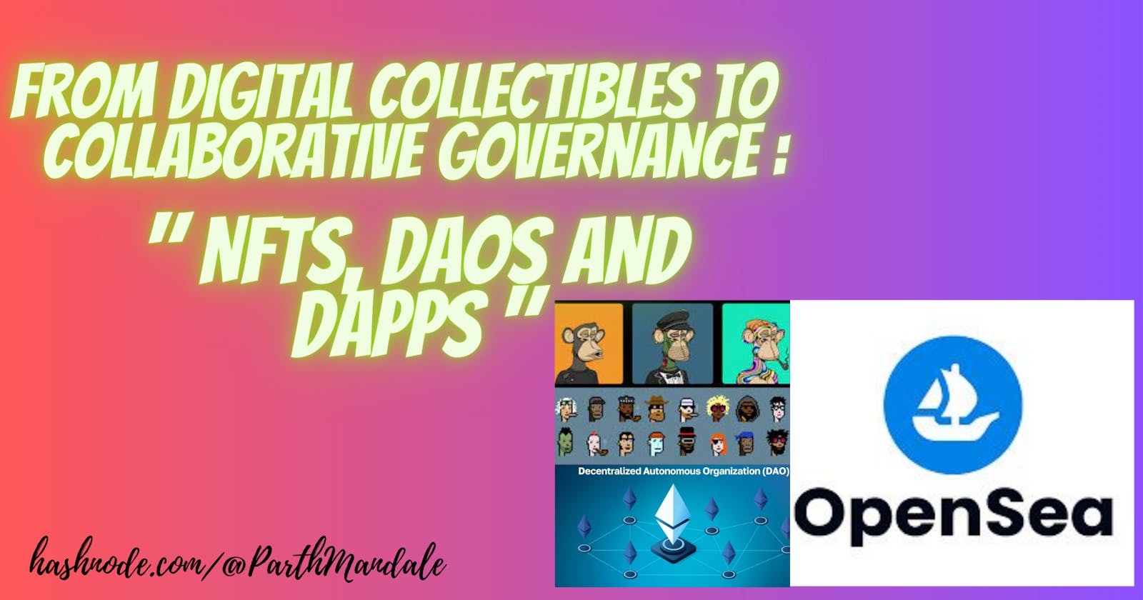 From Digital Collectibles to Collaborative Governance: NFTs, DAOs, and DApps Explored