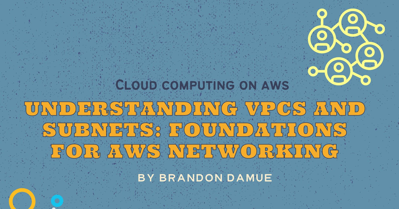 Understanding VPCs and Subnets: Foundations for AWS Networking
