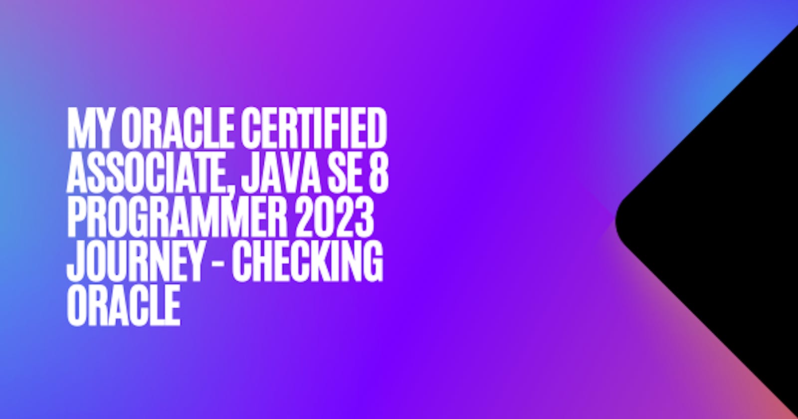 My Oracle Certified Associate, Java SE 8 Programmer 2023 Journey - Checking Oracle