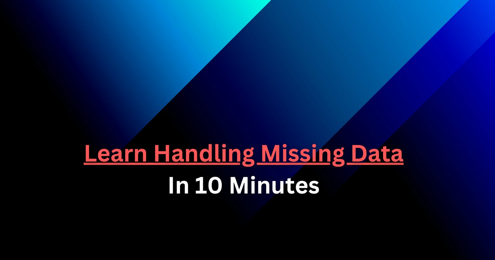 Learn Handling Missing Data in 10 Minutes