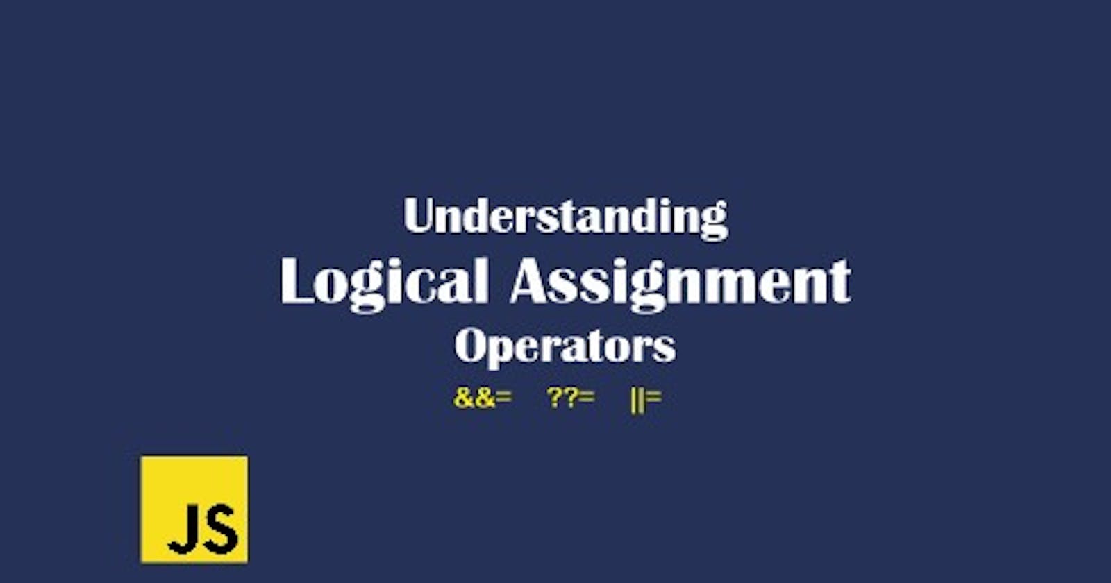 Understanding Logical Assignment Operators