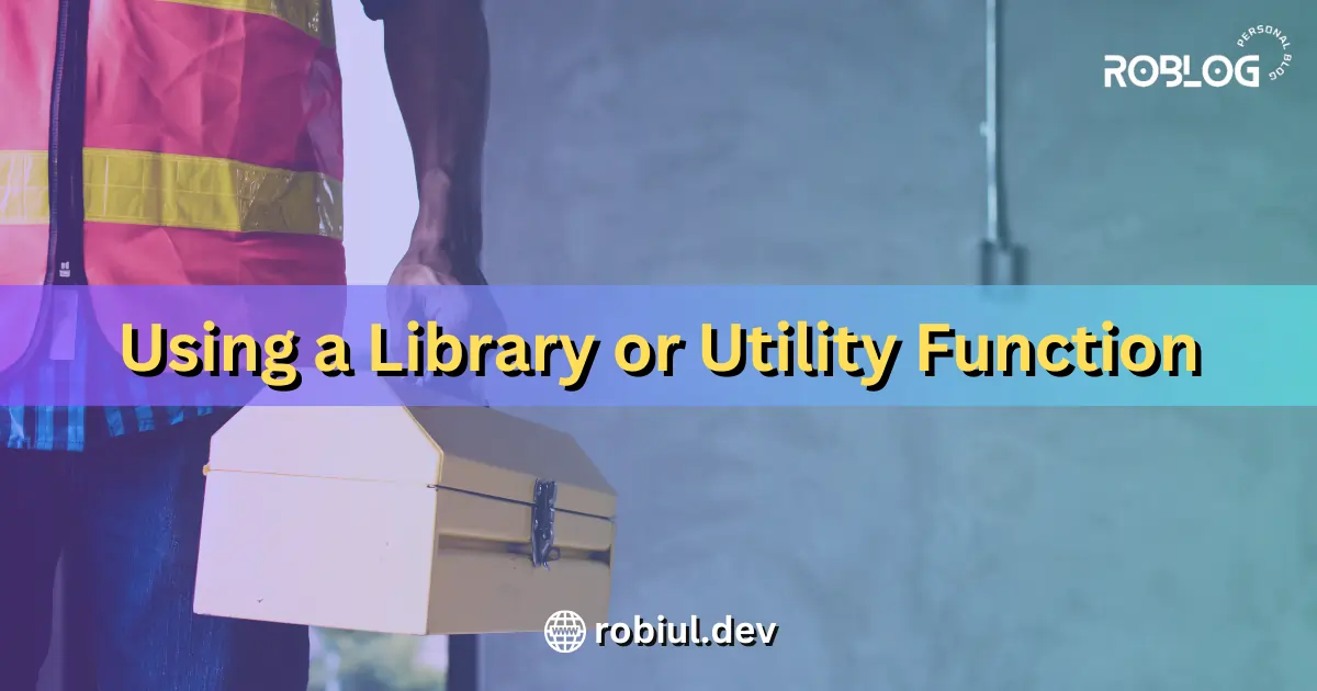 Using a Library or Utility Function