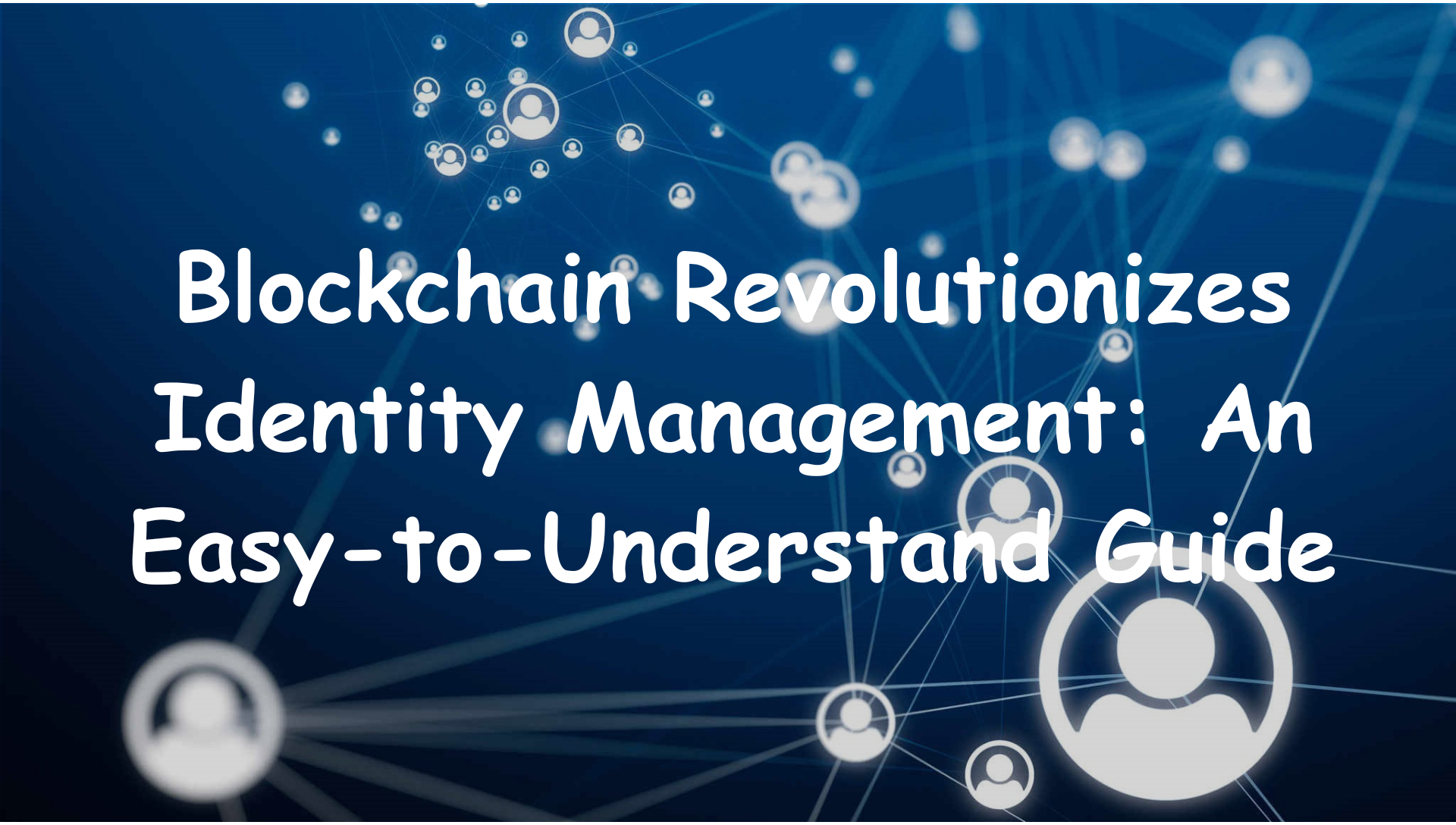 How Blockchain Revolutionizes Identity Management: An Easy-to-Understand Guide