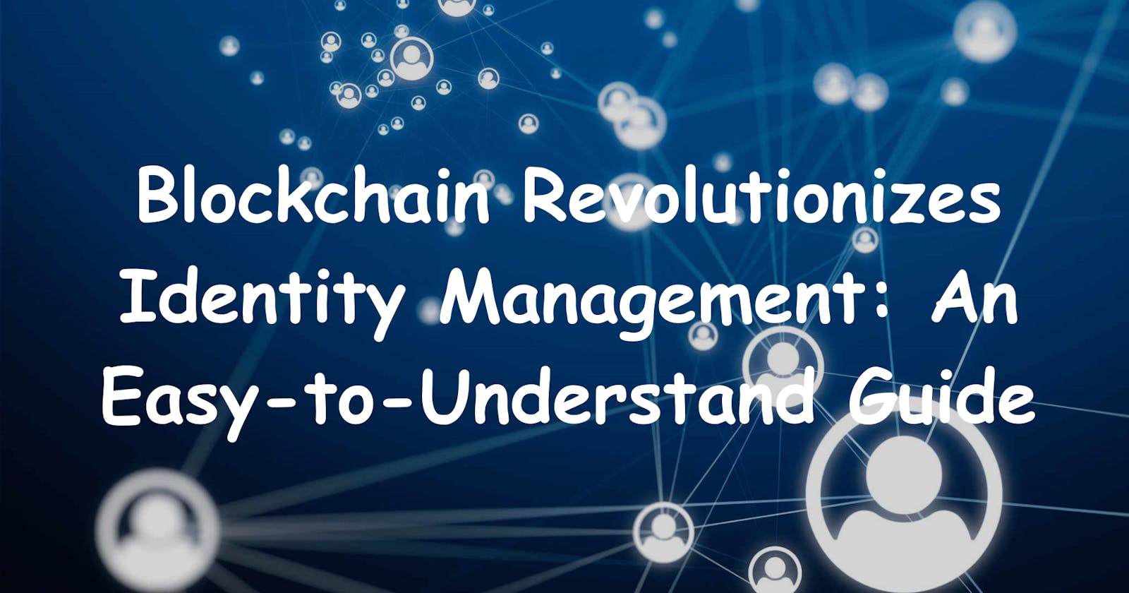 How Blockchain Revolutionizes Identity Management: An Easy-to-Understand Guide