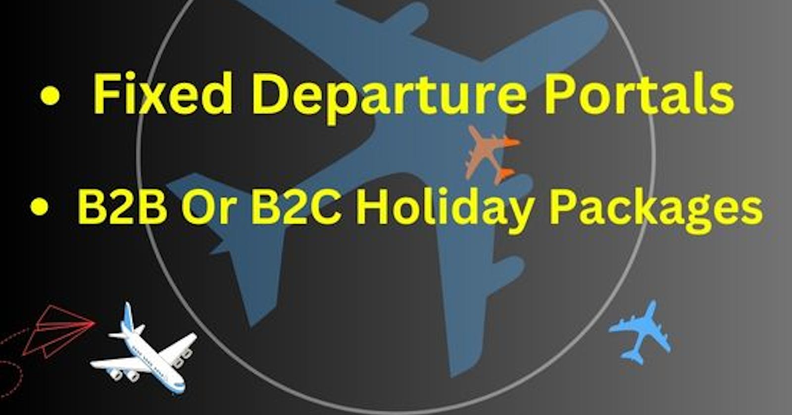 Exploring the Difference between B2B and B2C Holiday Packages