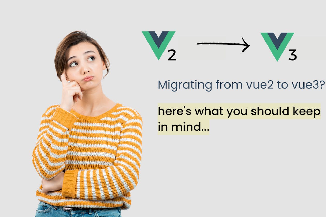 Upgrading from Vue2
to Vue3? Here's what you
should keep in mind.