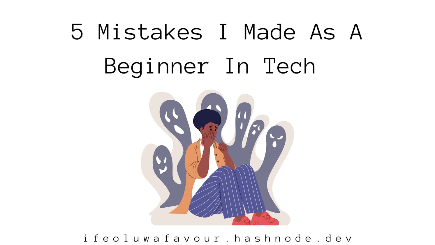 5 Mistakes I Made As A Beginner in Tech
