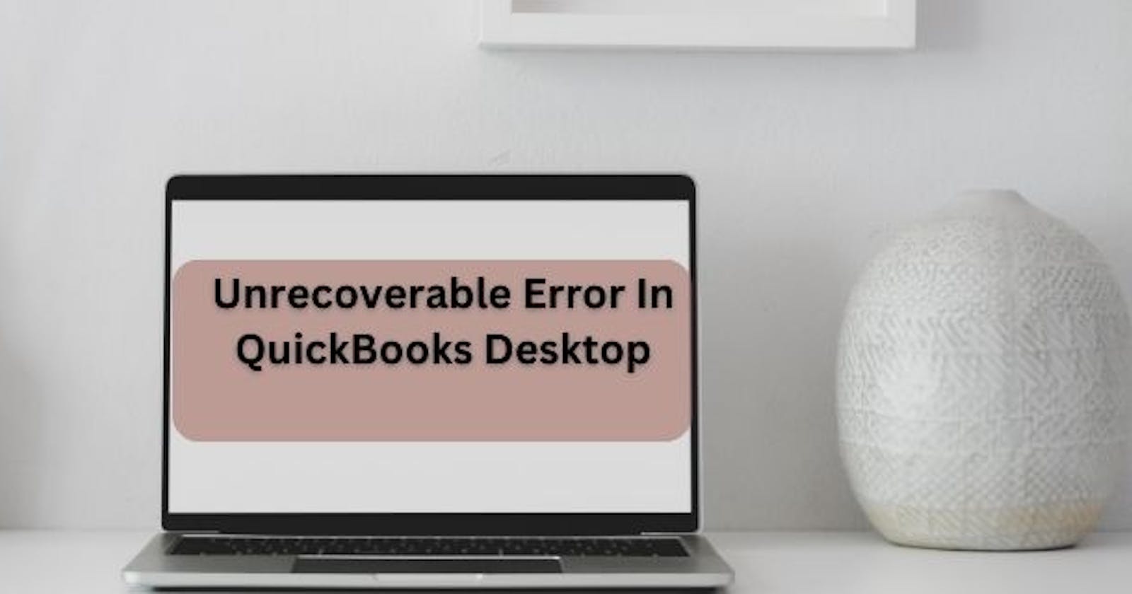 QuickBooks Unrecoverable Error: A Comprehensive Guide