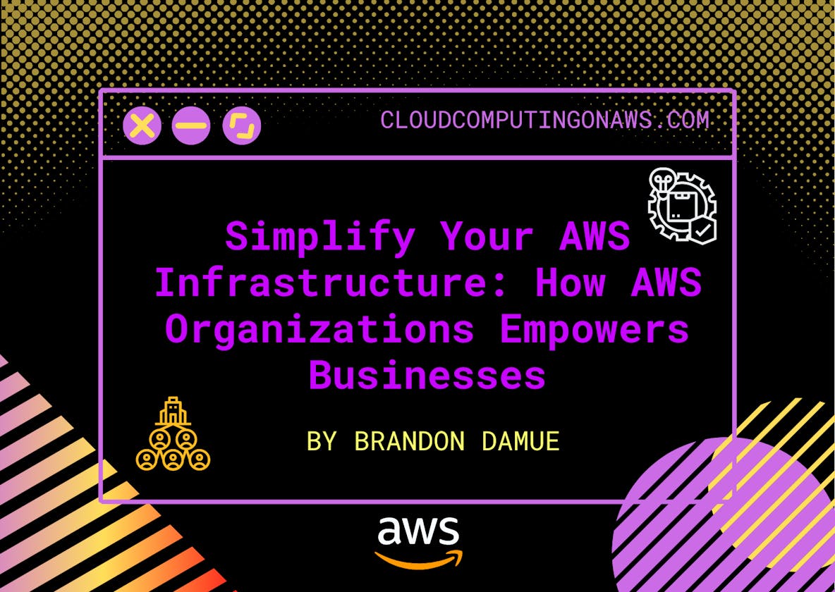 Simplify Your AWS Infrastructure: How AWS Organizations Empowers Businesses