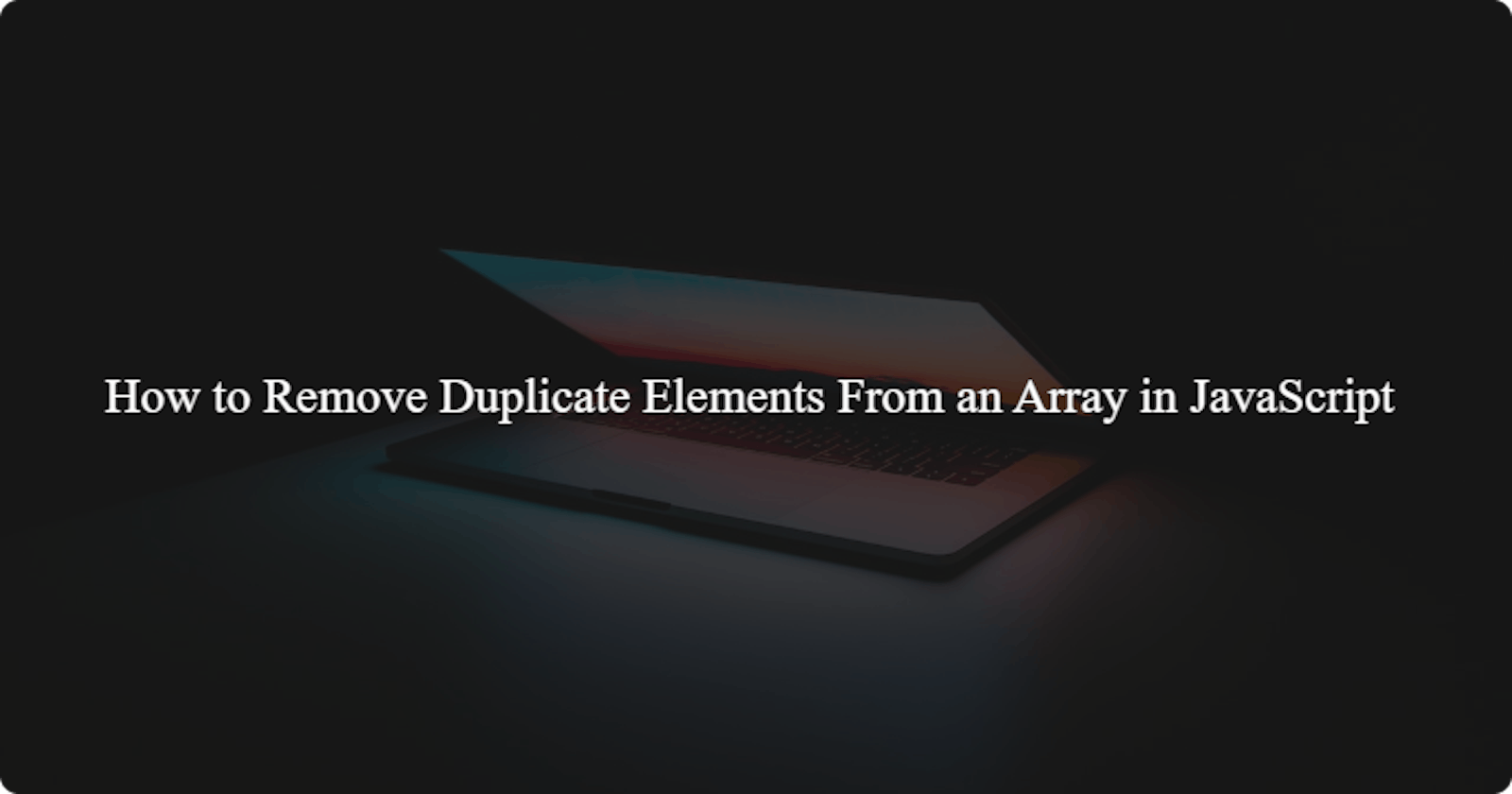 How to Remove Duplicate Elements From an Array in JavaScript