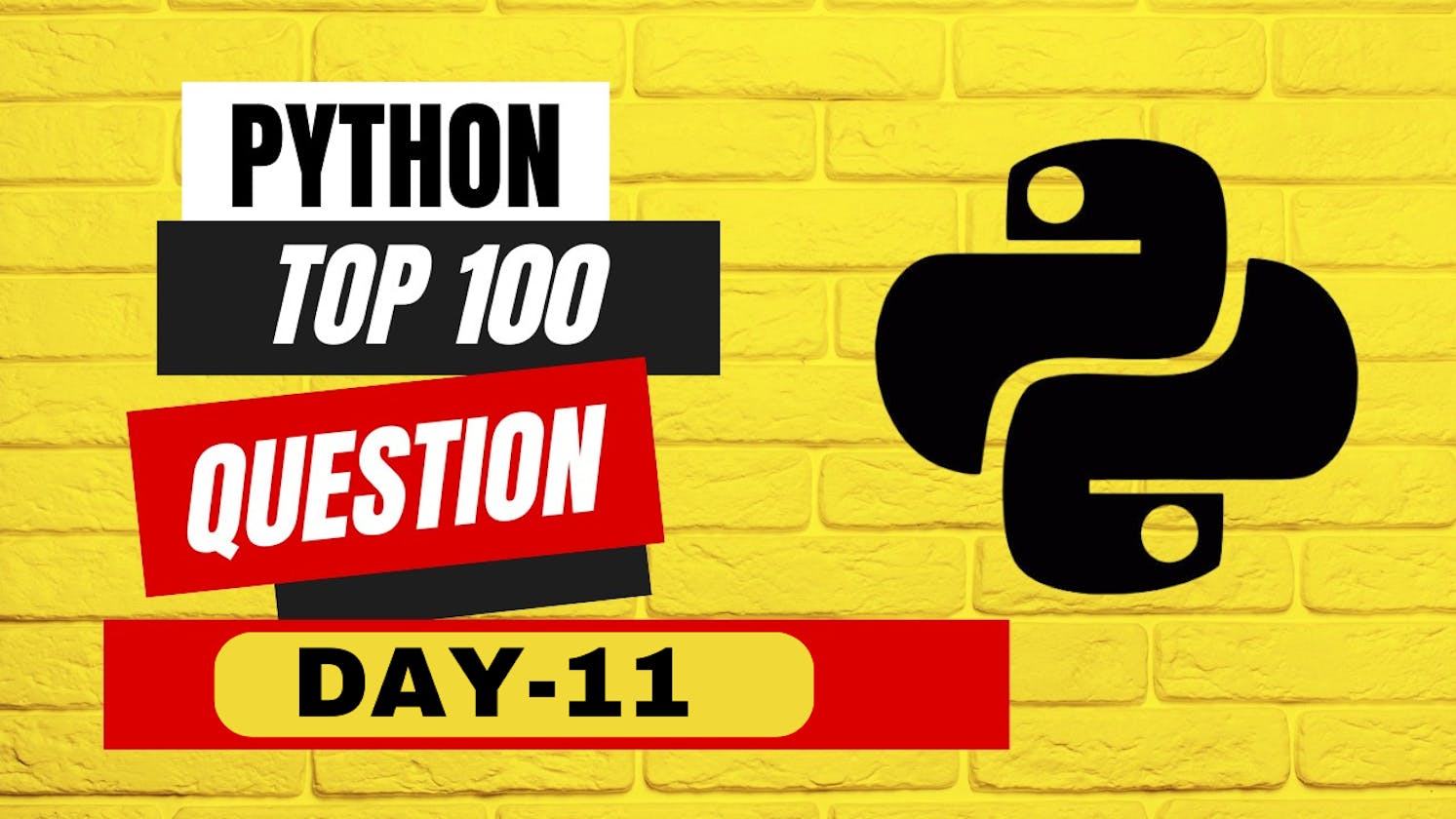 DAY 11 of PYTHON top 100 questions : from Basic to Advanced !!