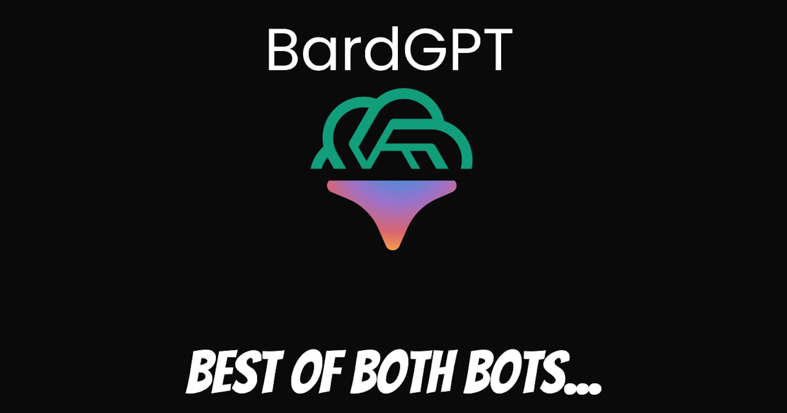Introducing BardGPT- The best of both Bots