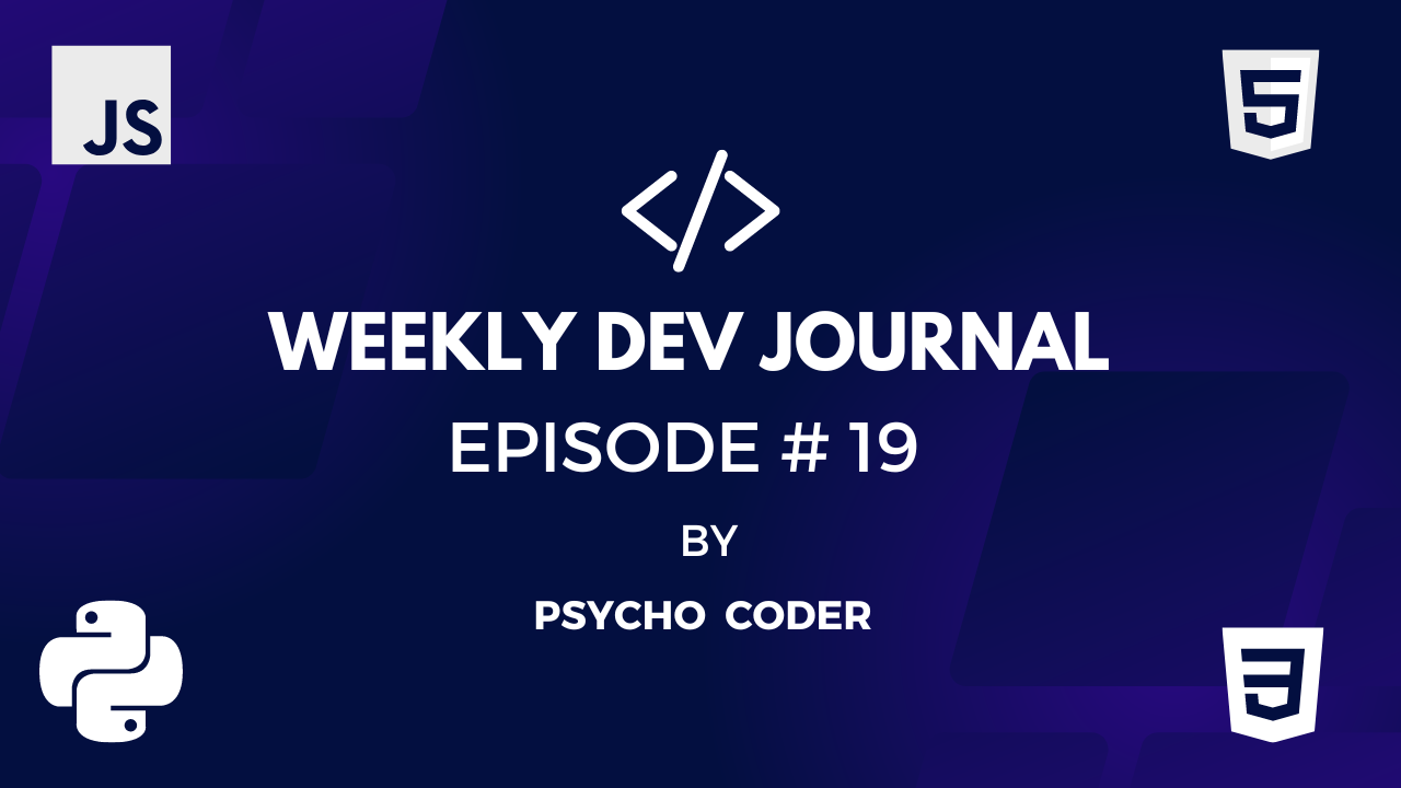 Weekly Dev Journal - Episode # 19