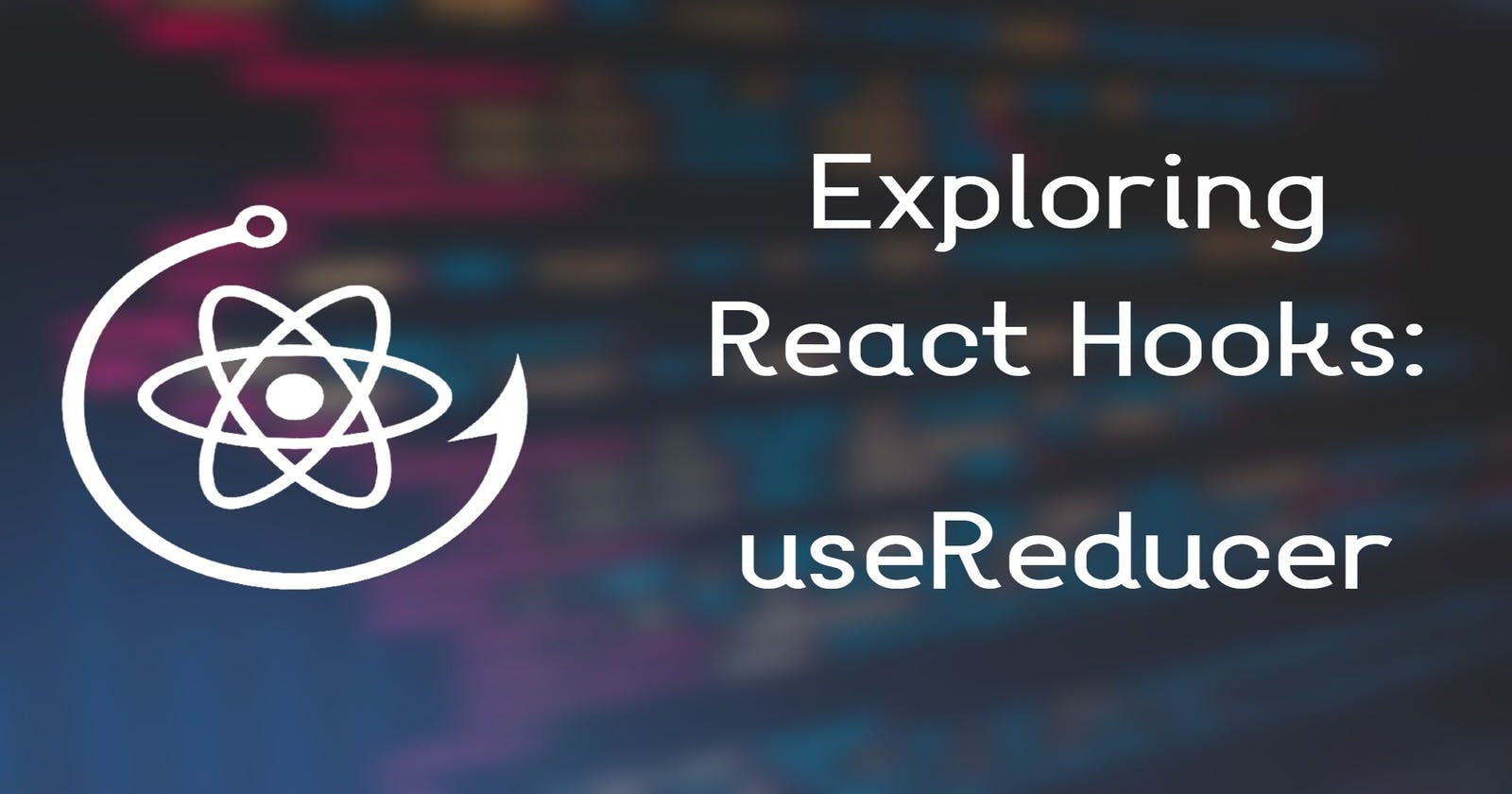 Exploring React Hooks: useReducer