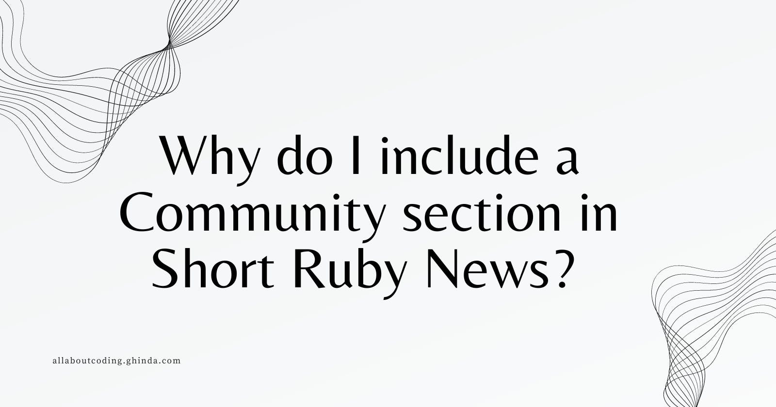 Why do I include a Community section in Short Ruby News?