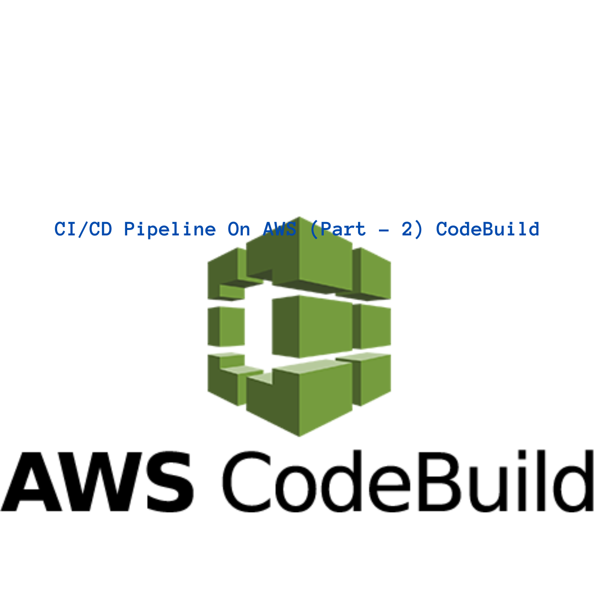 CI/CD Pipeline On AWS (Part - 2) CodeBuild