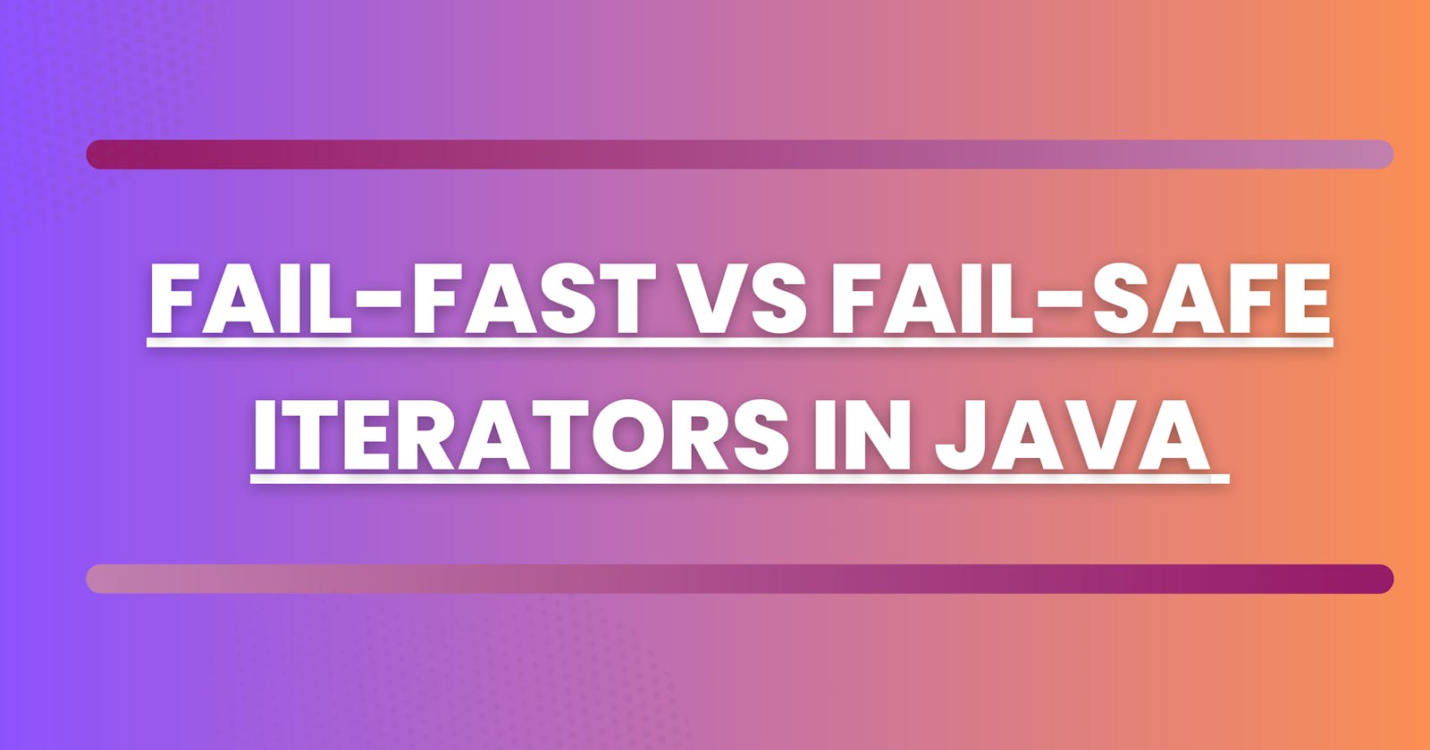 Understanding Fail-Fast and Fail-Safe Iterators in Java