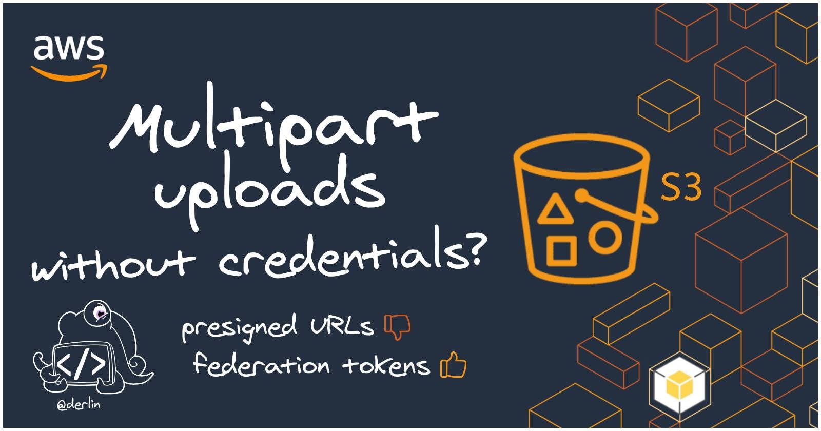 AWS S3 multipart uploads from unauthenticated users? presigned URLs (😕) vs federation tokens (😃)