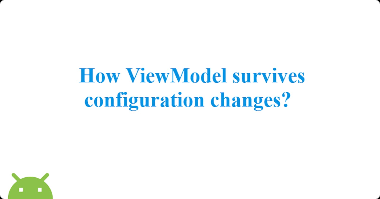 How ViewModel survives configuration change?