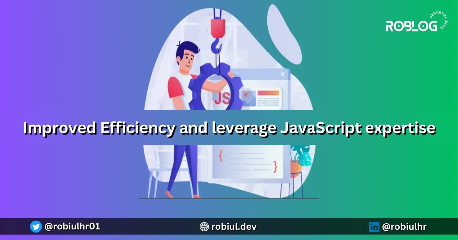 Improved Efficiency and leverage JavaScript expertise