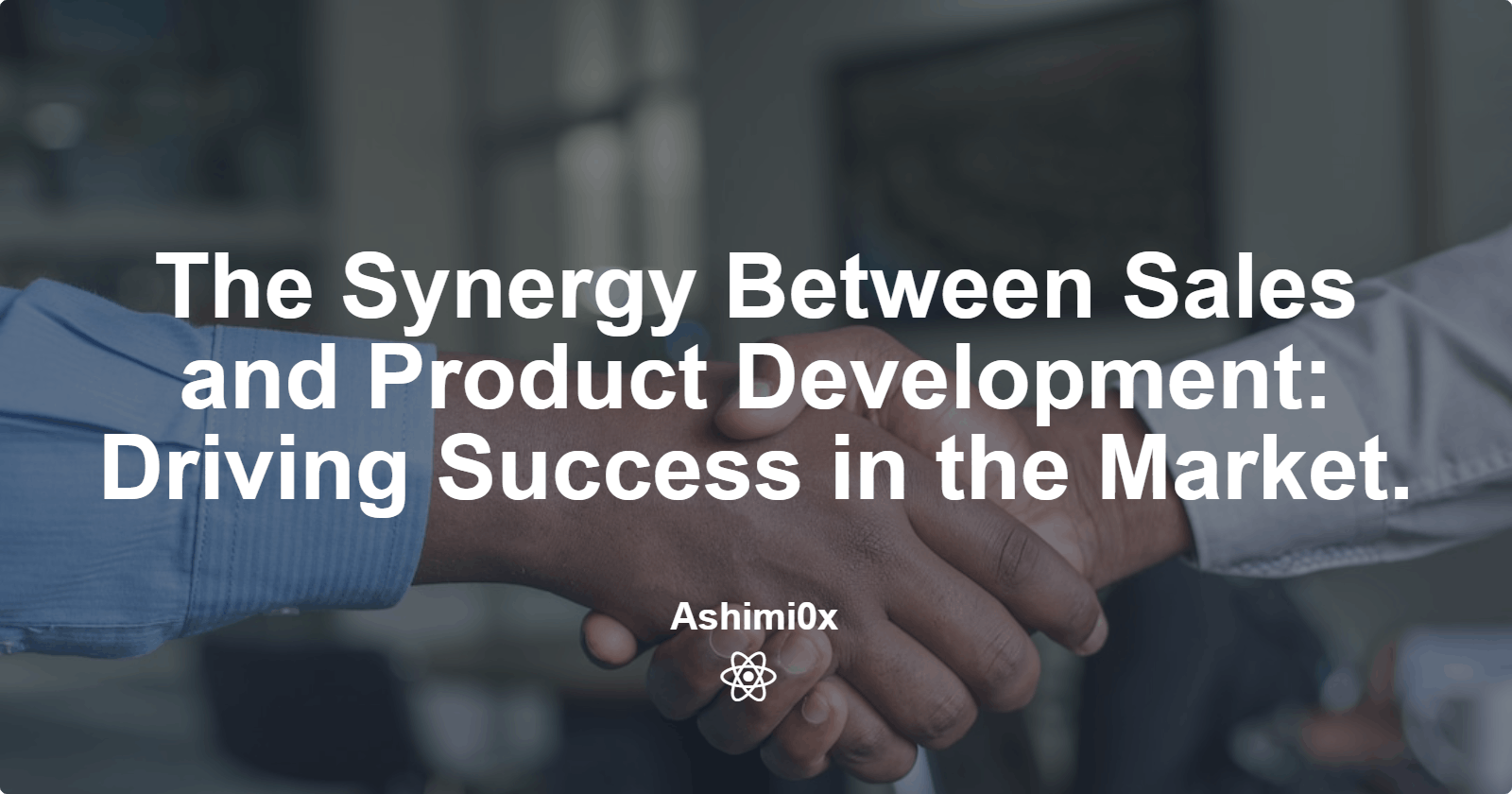 The Synergy Between Sales and Product Development: Driving Success in the Market.