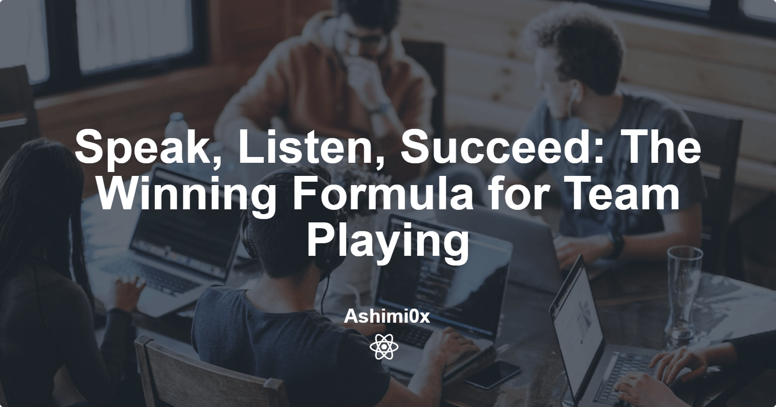 Speak, Listen, Succeed: The Winning Formula for Team Playing