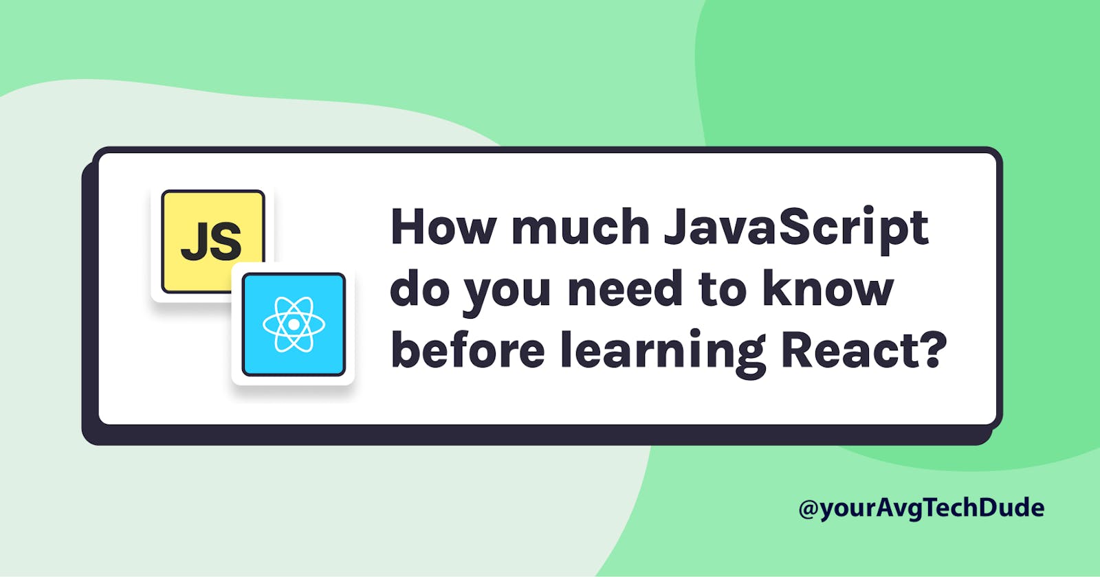 How much Javascript do you REALLY need to know before learning React?