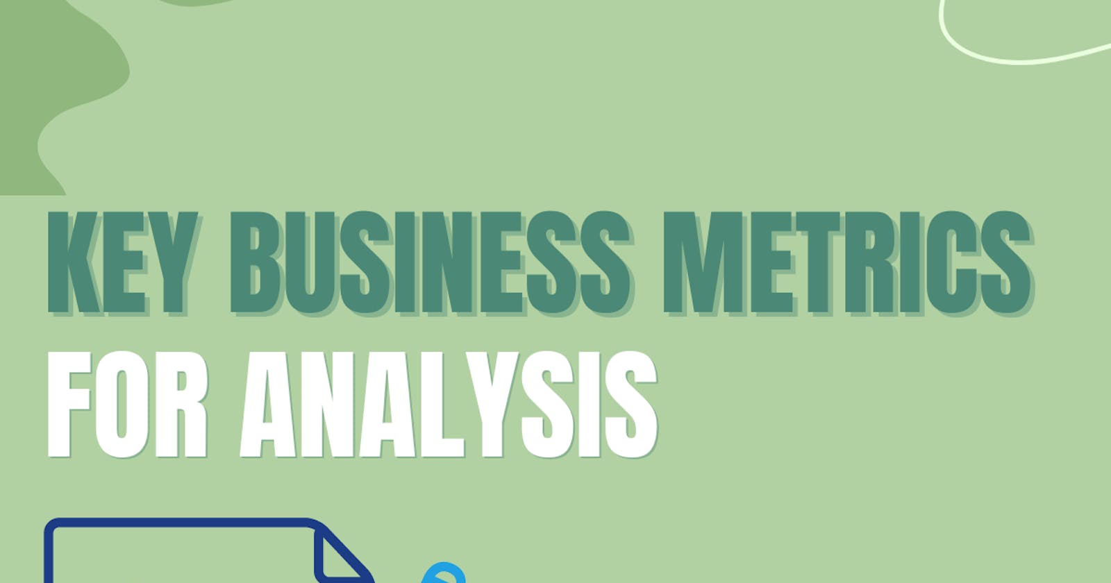 Building key Metrics for Business Analysis.