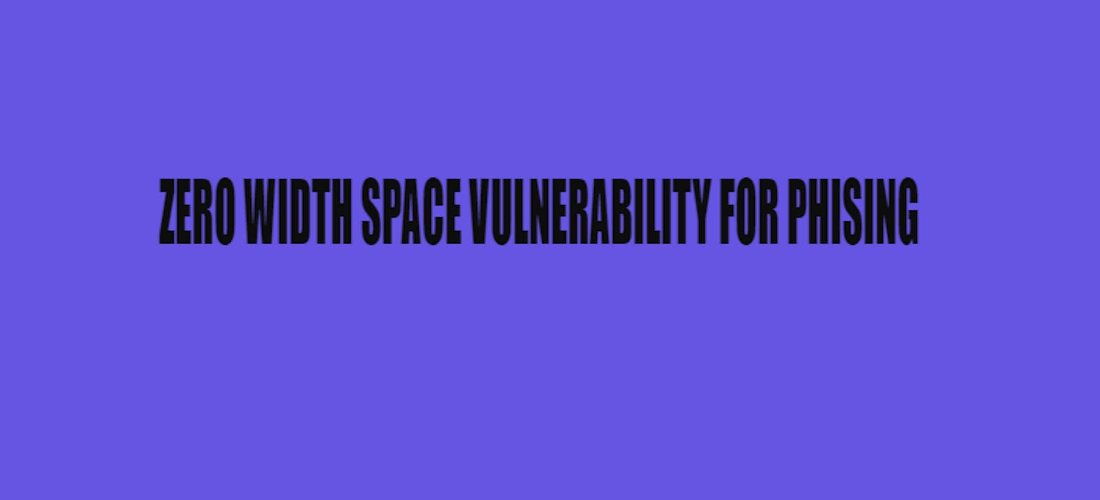 Zero-Width Space (ZWSP) Vulnerability for phishing