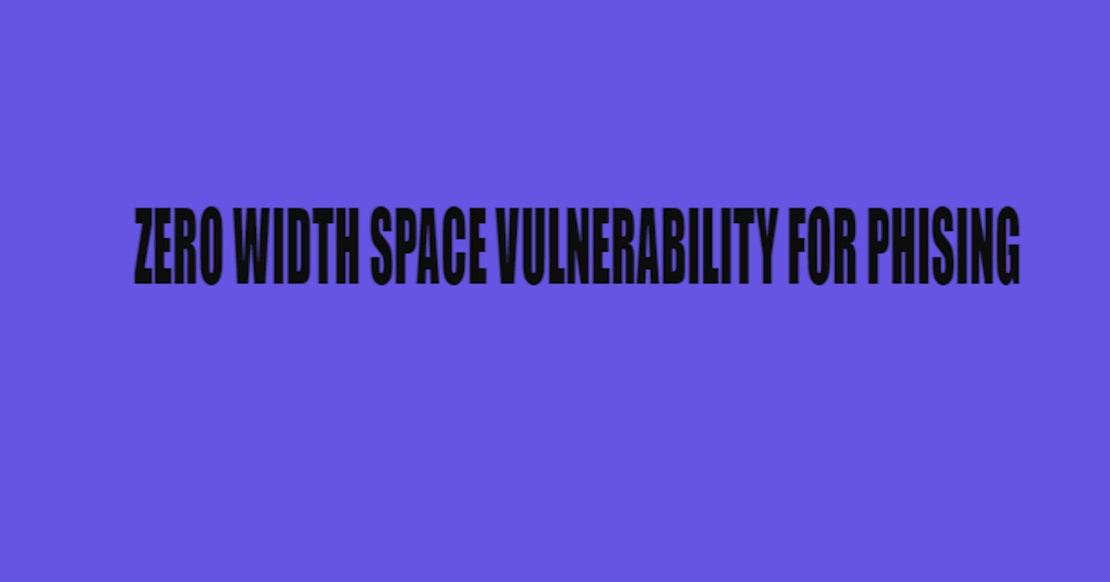 Zero-Width Space (ZWSP) Vulnerability for phishing