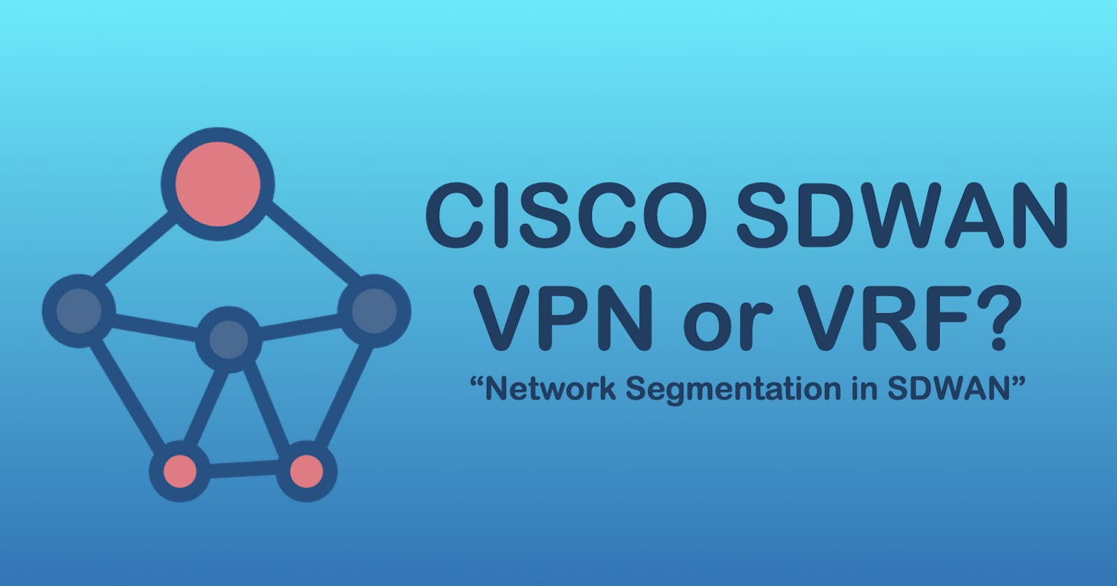 [Part 3] Cisco SDWAN VPN Segmentation or VRF?