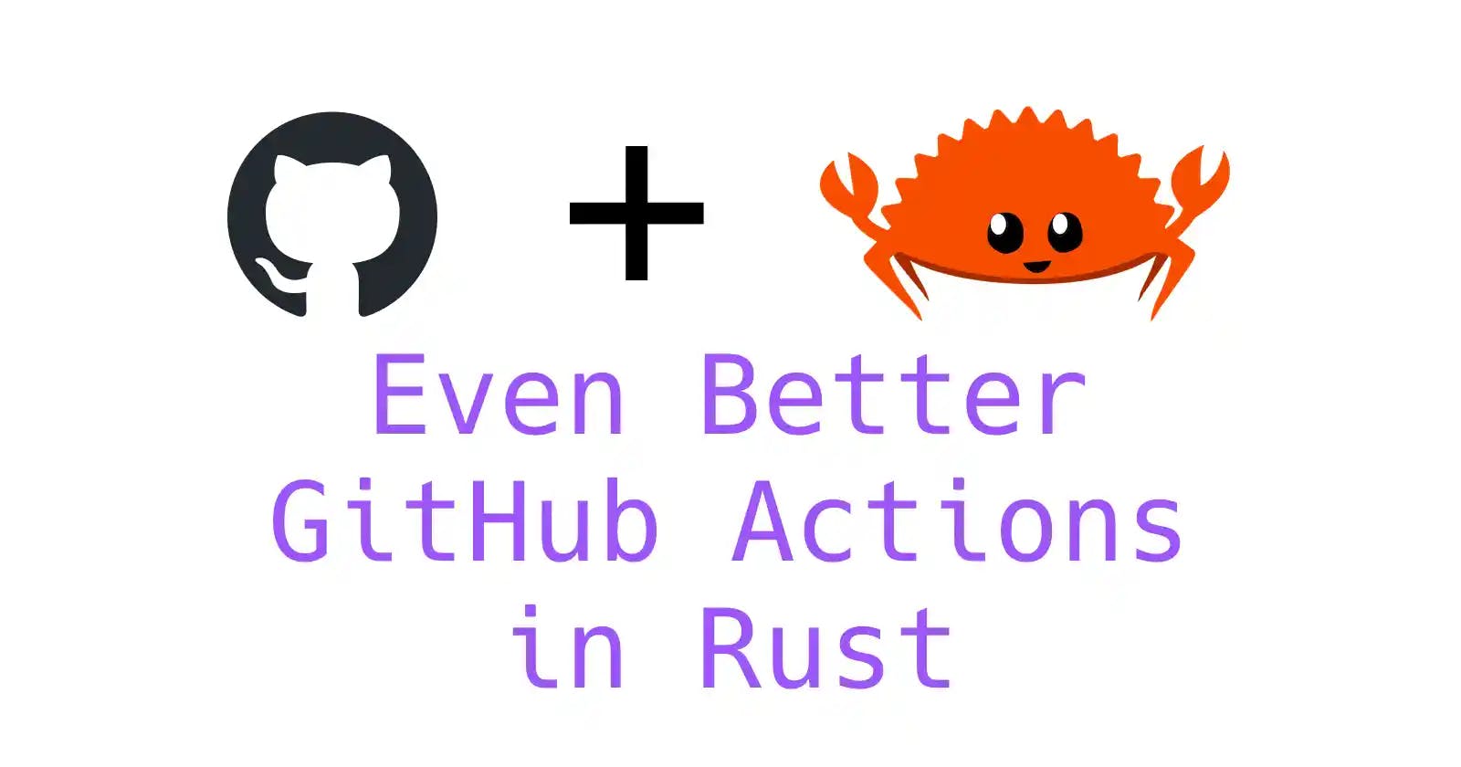 Even Better GitHub Actions in Rust