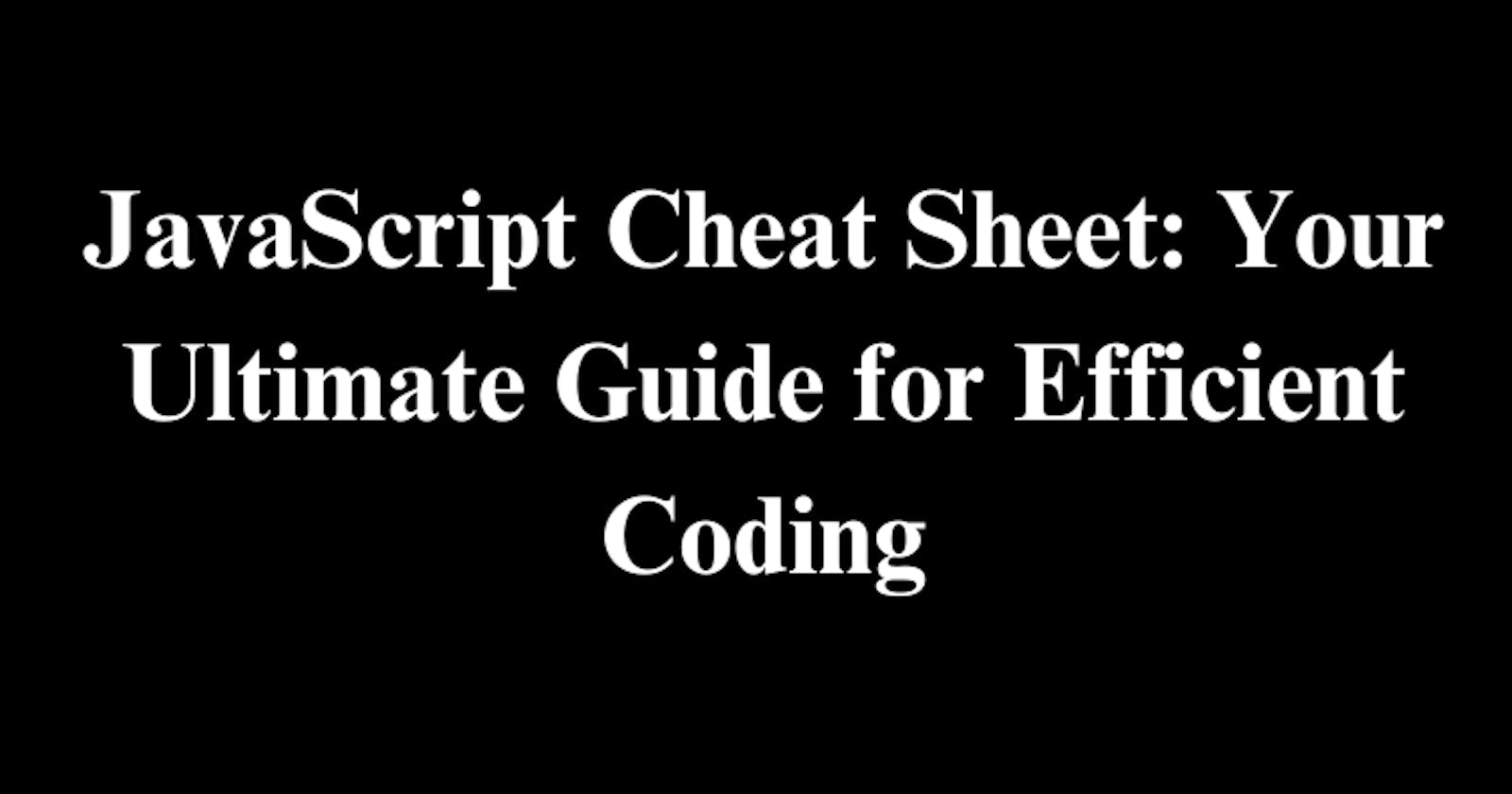 JavaScript Cheat Sheet: Your Ultimate Guide for Efficient Coding