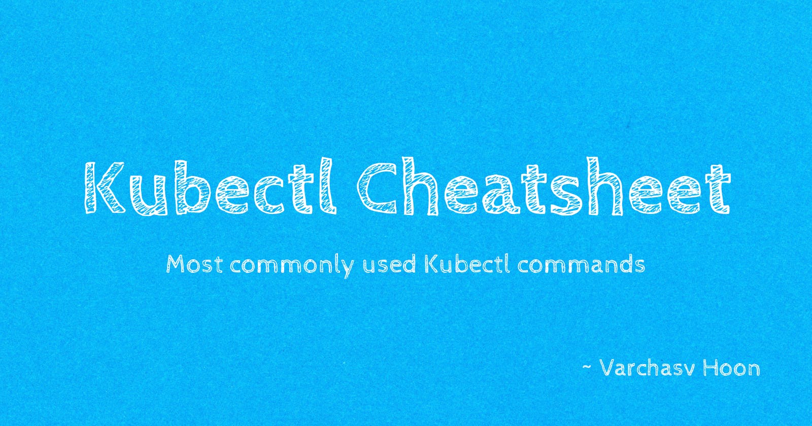 Kubectl Cheatsheet - Most commonly used kubectl commands