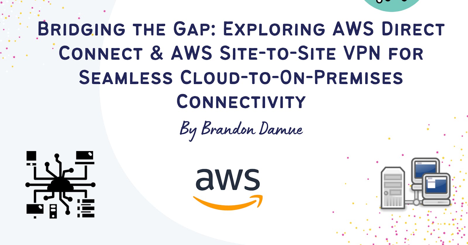 Bridging the Gap: Exploring  AWS Direct Connect & AWS Site-to-Site VPN for Seamless Cloud-to-On-Premises Connectivity