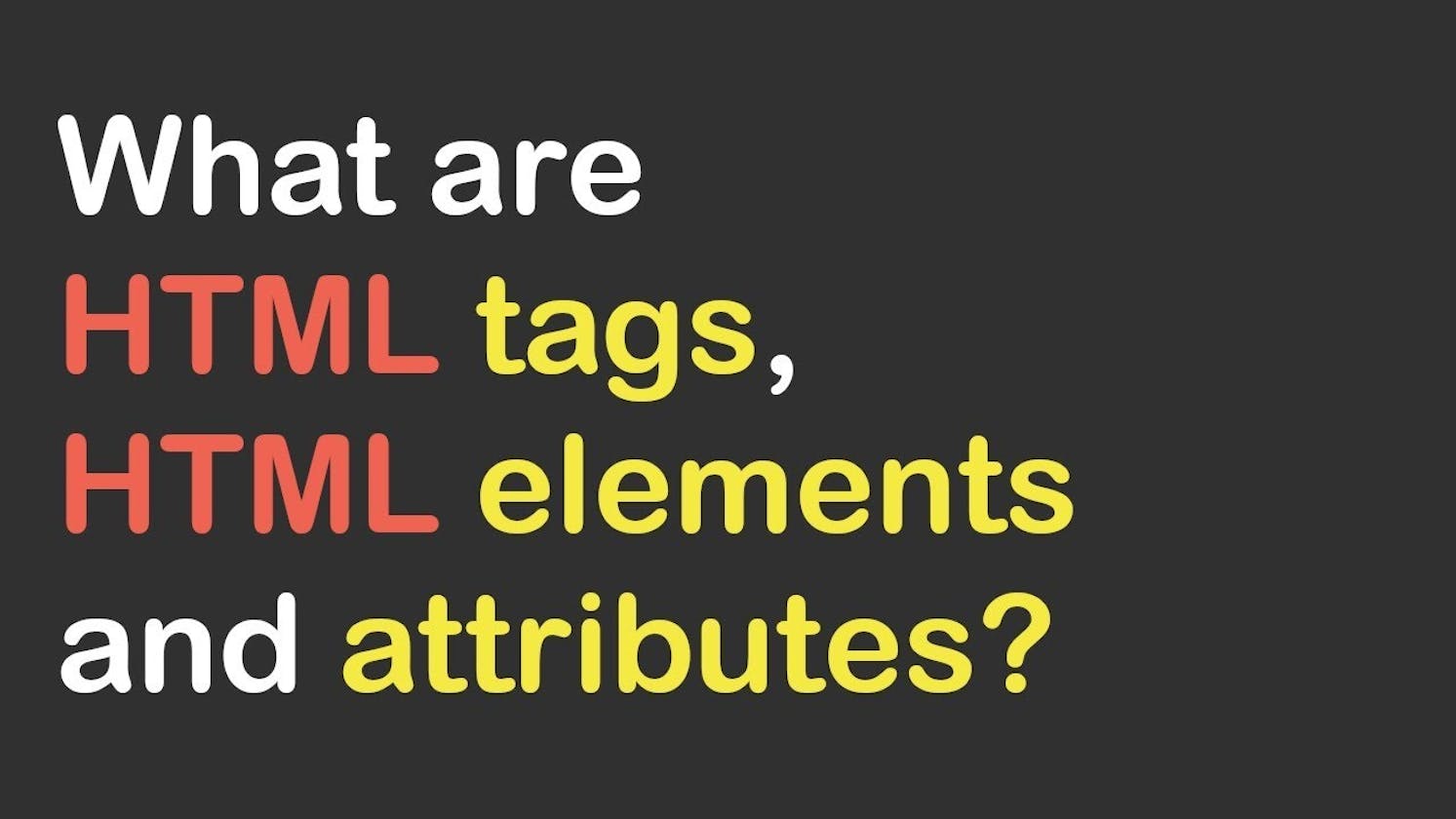 What are tags, Element and attributes in HTML?