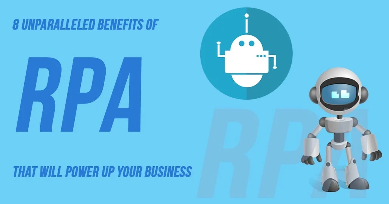 8 Unparalleled Benefits of RPA That Will Power Up Your Business