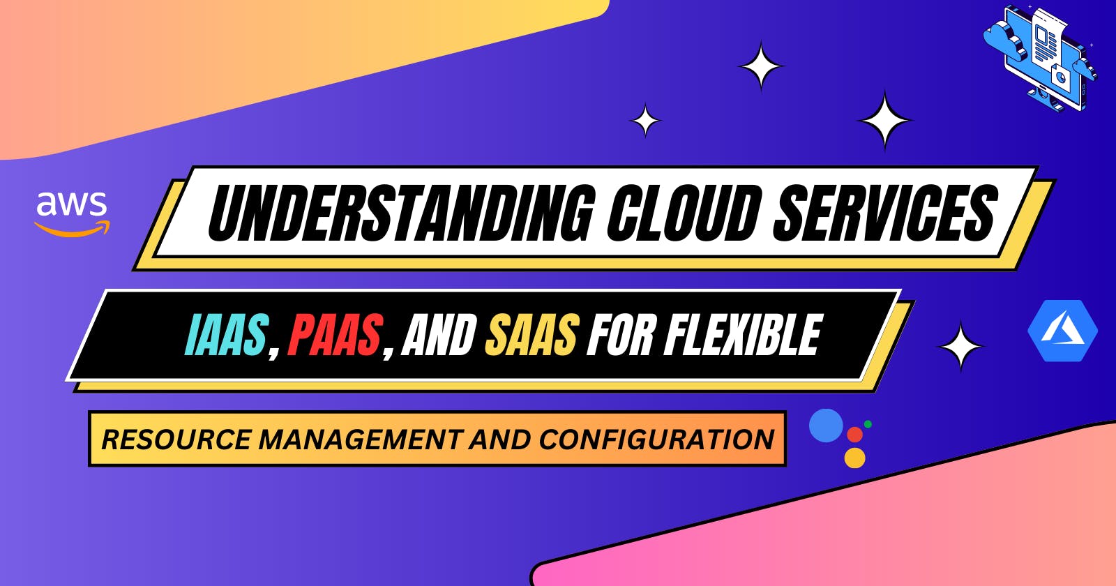 Understanding Cloud Service Types: IaaS, PaaS, and SaaS for Flexible Resource Management and Configuration