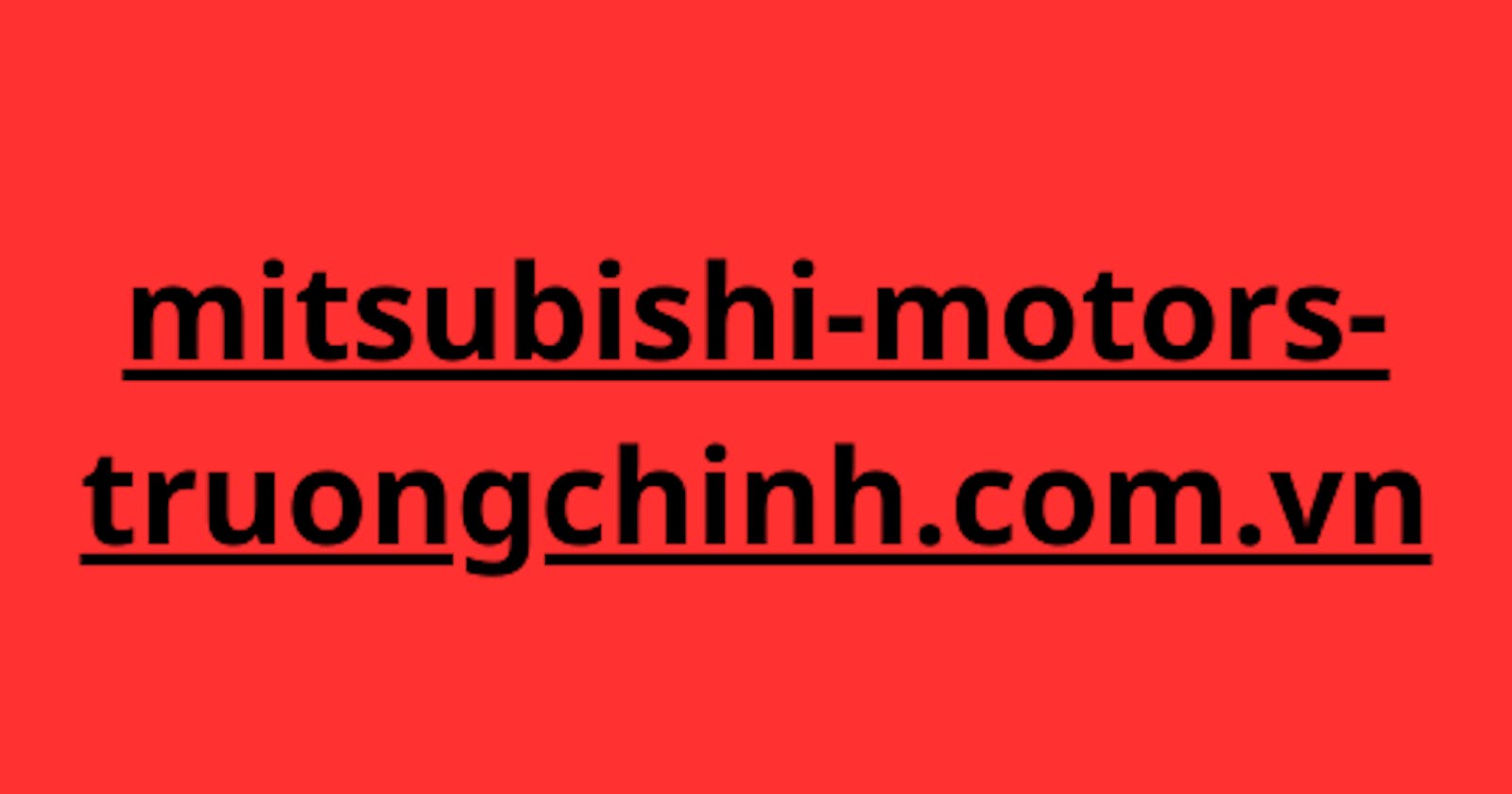Hướng dẫn cơ bản về Mitsubishi-Motors-Truongchinh.com.vn: Nguồn đáng tin cậy cho mọi nhu cầu về động cơ Mitsubishi của bạn