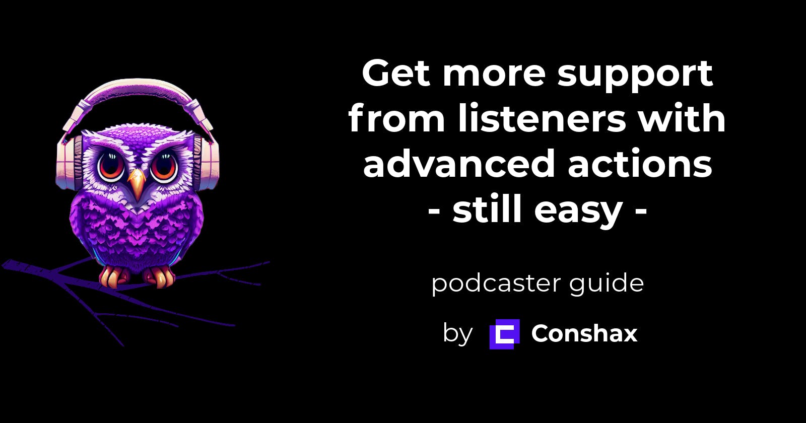 Short and practical advice to increase the support you get from listeners. [advanced actions - still easy]