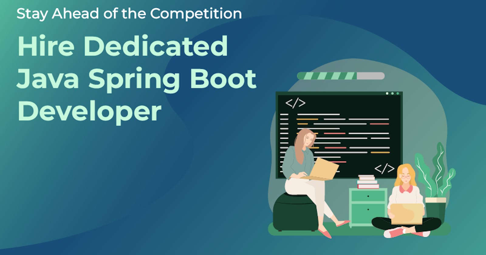 Stay Ahead of the Competition: Hire Dedicated Java Spring Boot Developer