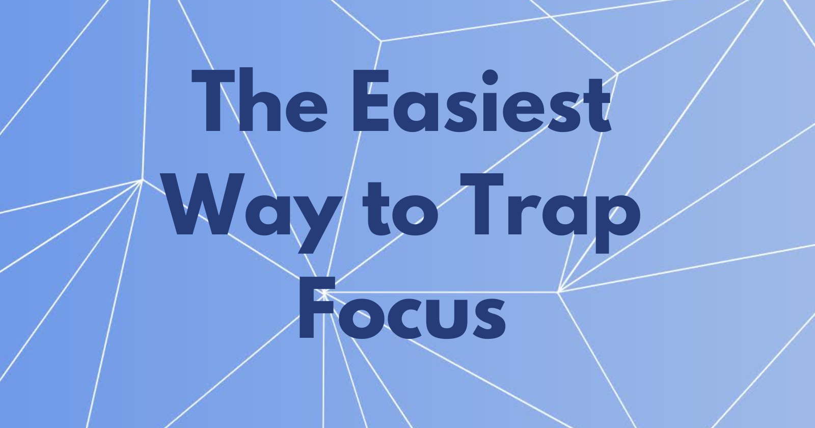 The Easiest Way to Trap Focus