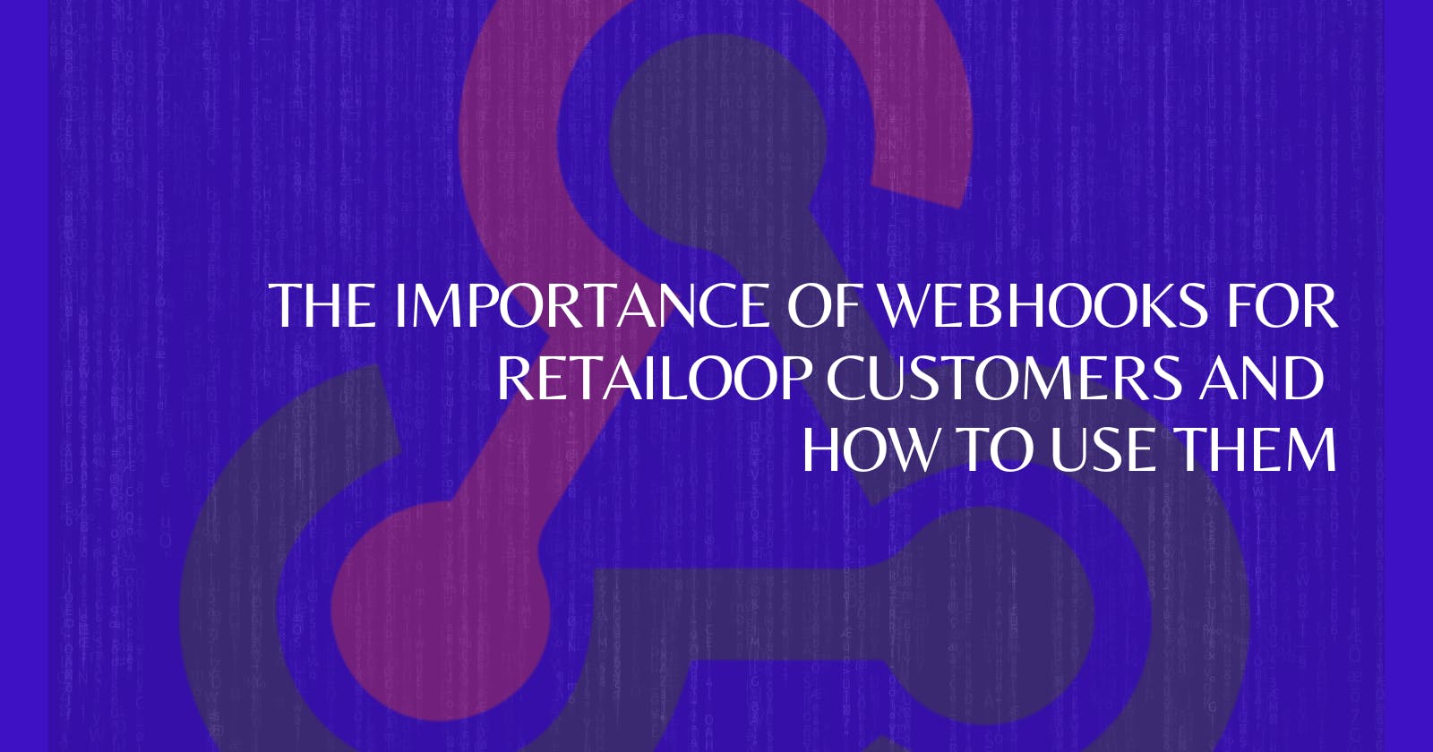 The Importance of Webhooks for Retailoop Customers and How to Use Them