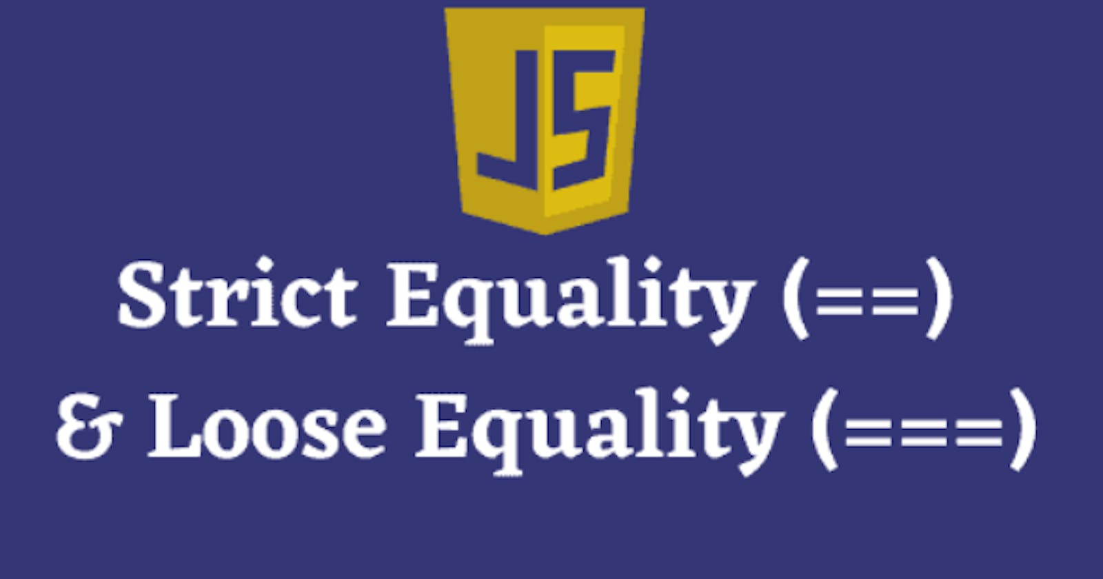 Loose equality (==) vs Strict Equality (===) 
                                 in JavaScript