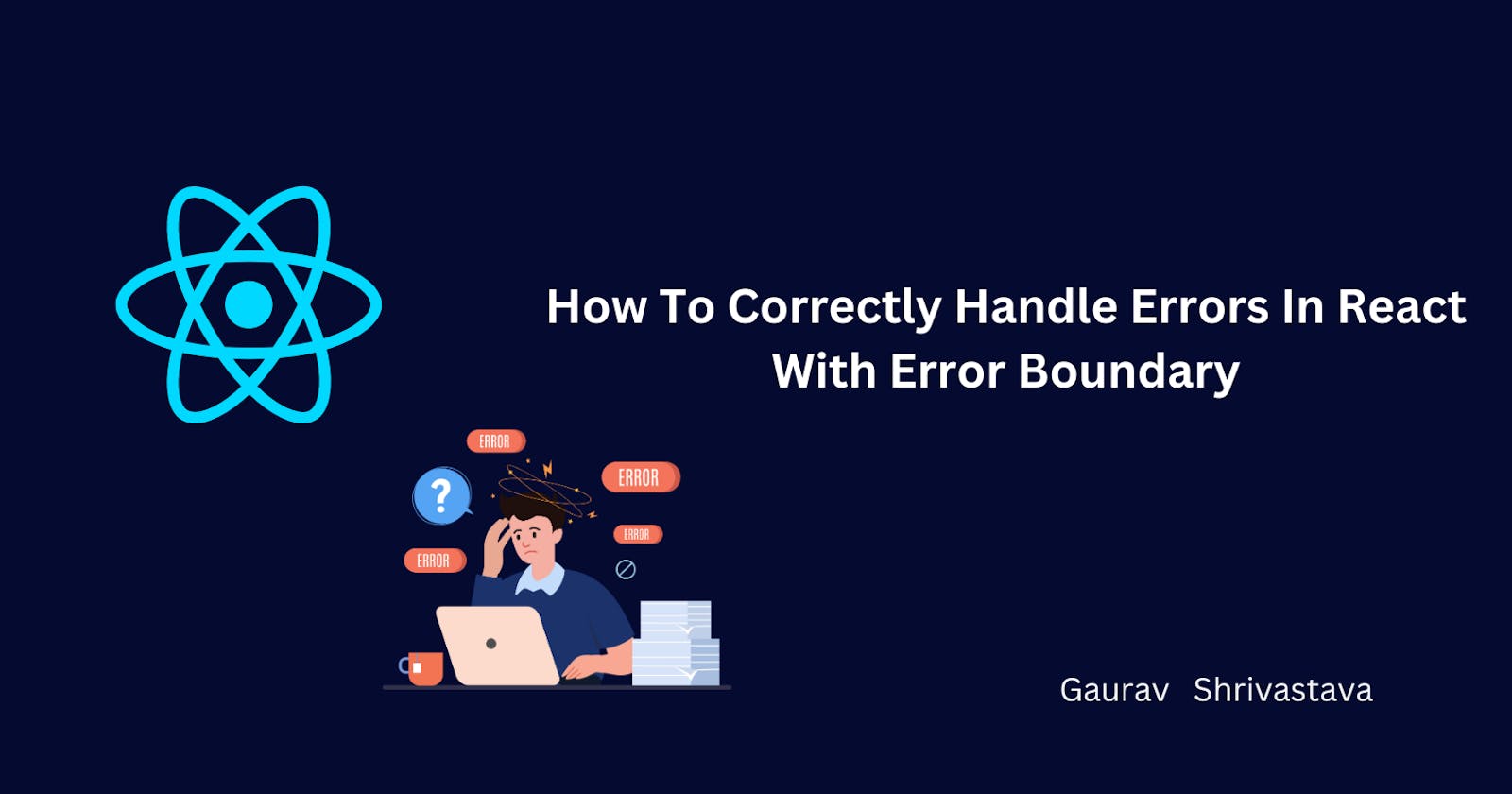 How To Correctly Handle Errors In React With Error Boundary