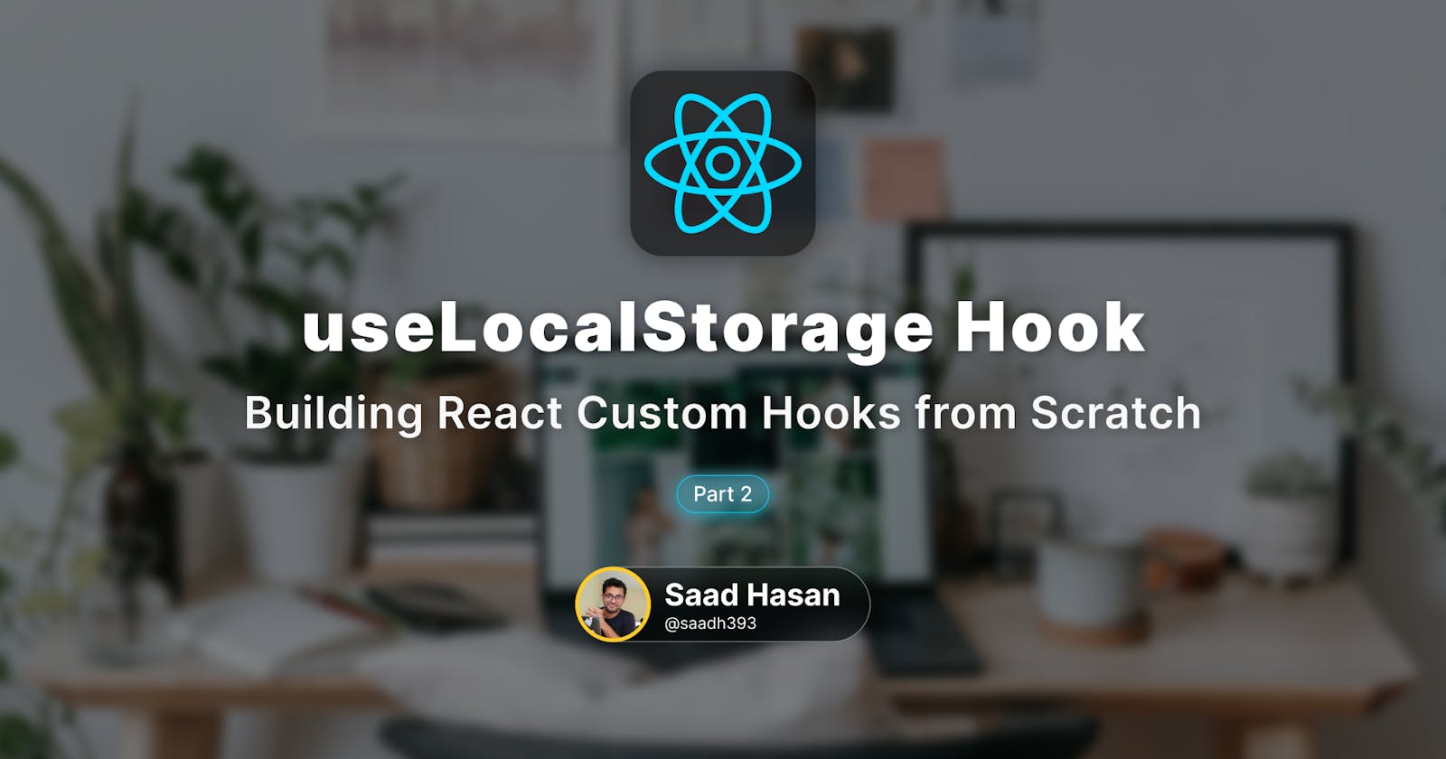 useLocalStorage Hook - Building React Custom Hooks from Scratch