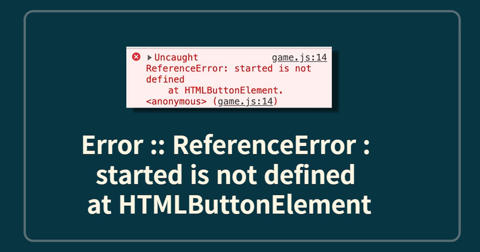 Error :: ReferenceError : started is not defined at HTMLButtonElement