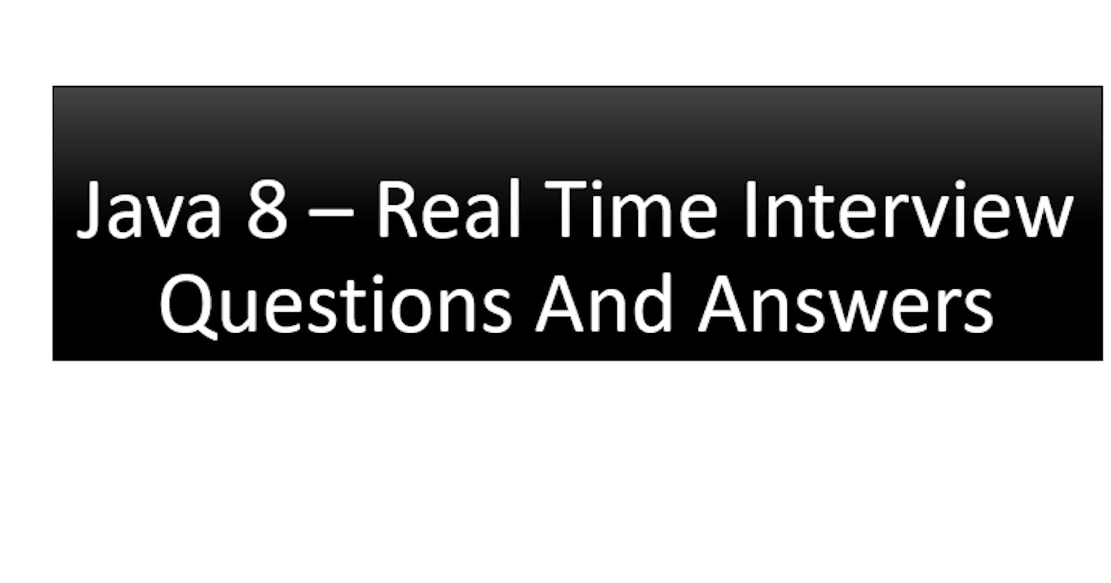 Java 8 - Real-Time Coding Interview Questions and Answers